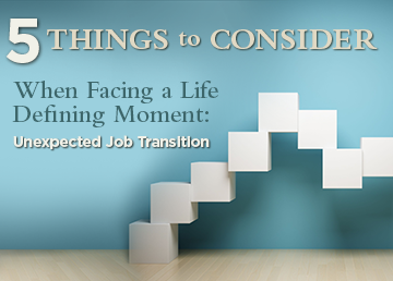 5 Things to Consider When Facing a Life Defining Moment: Unexpected Job Transition